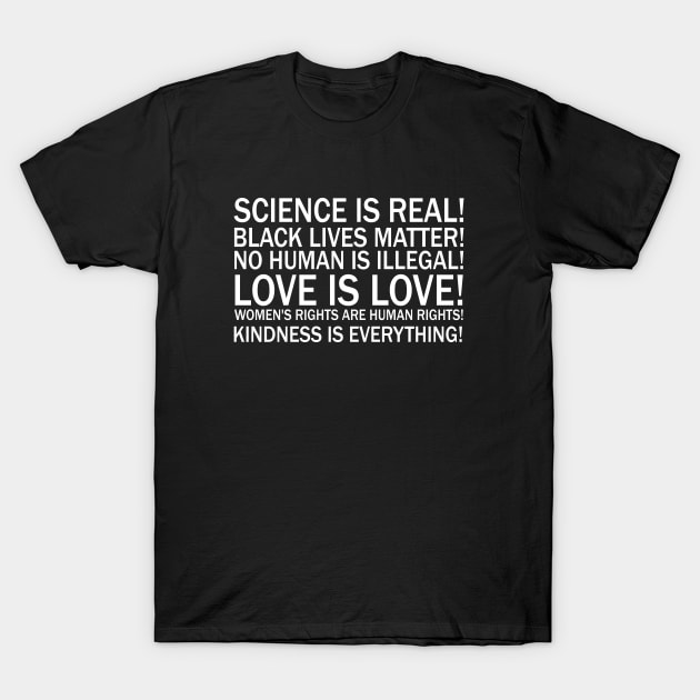 Science is real! Black lives matter! No human is illegal! Love is love! Women's rights are human rights! Kindness is everything! T-Shirt by valentinahramov